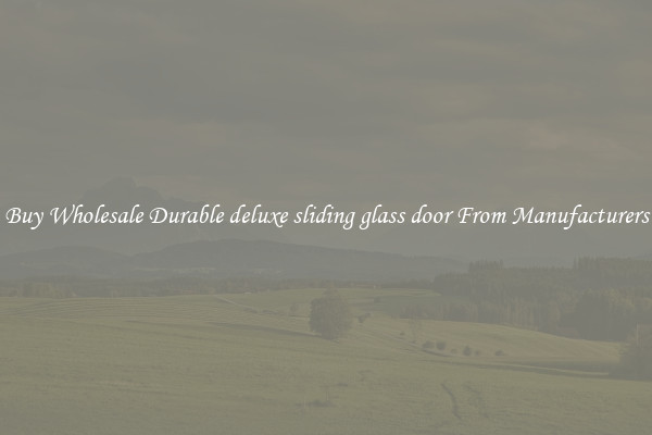 Buy Wholesale Durable deluxe sliding glass door From Manufacturers