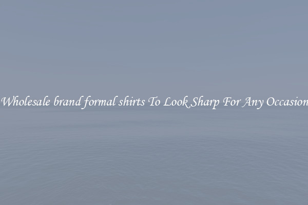 Wholesale brand formal shirts To Look Sharp For Any Occasion