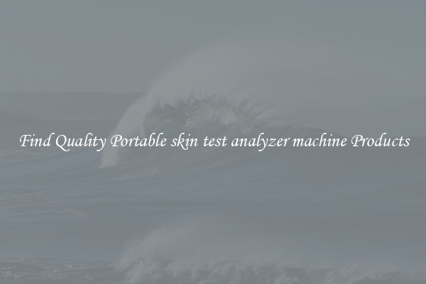 Find Quality Portable skin test analyzer machine Products
