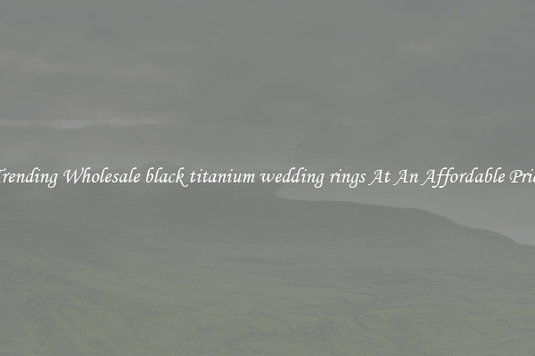 Trending Wholesale black titanium wedding rings At An Affordable Price