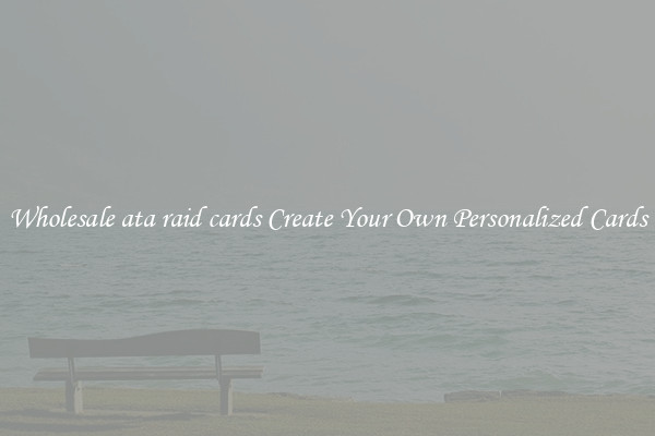 Wholesale ata raid cards Create Your Own Personalized Cards