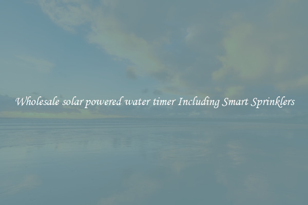 Wholesale solar powered water timer Including Smart Sprinklers