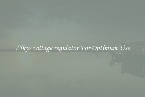 75kw voltage regulator For Optimum Use