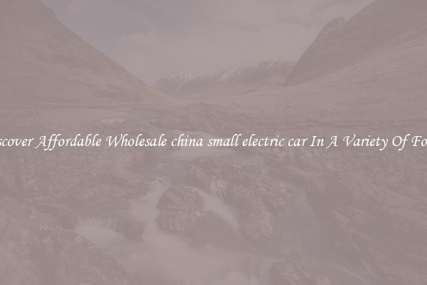 Discover Affordable Wholesale china small electric car In A Variety Of Forms
