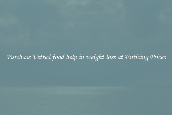 Purchase Vetted food help in weight loss at Enticing Prices