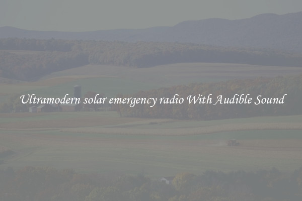 Ultramodern solar emergency radio With Audible Sound