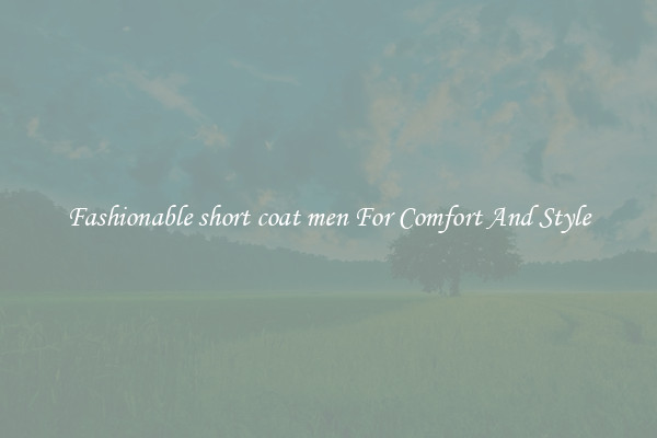 Fashionable short coat men For Comfort And Style