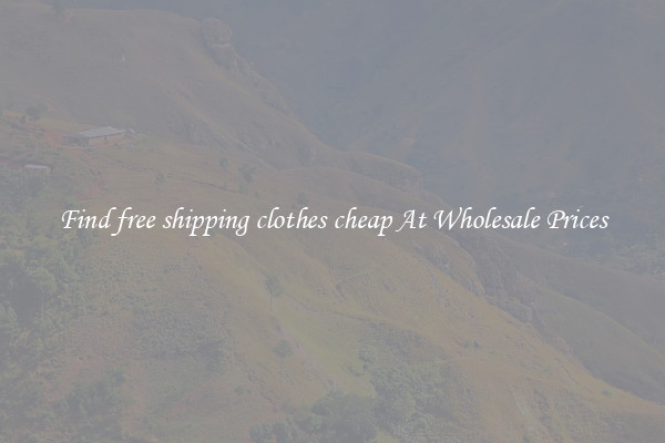 Find free shipping clothes cheap At Wholesale Prices