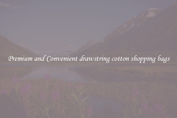 Premium and Convenient drawstring cotton shopping bags