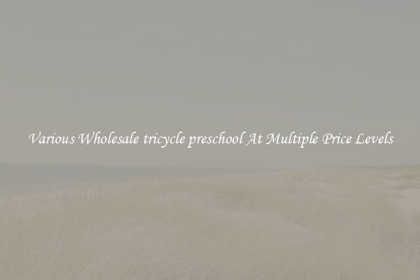 Various Wholesale tricycle preschool At Multiple Price Levels