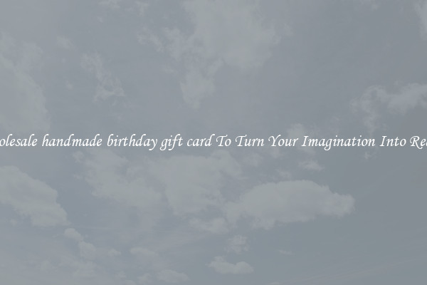 Wholesale handmade birthday gift card To Turn Your Imagination Into Reality