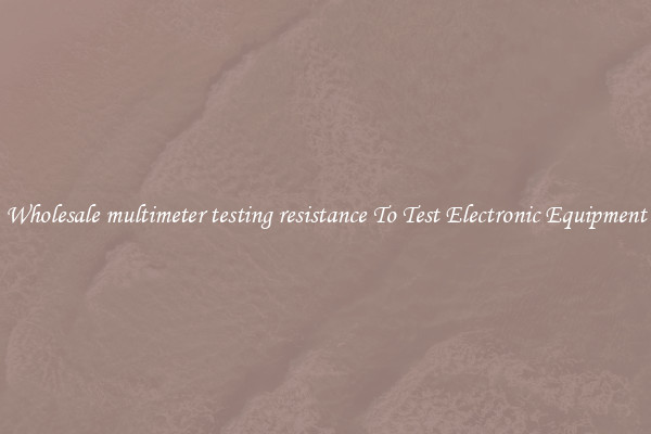 Wholesale multimeter testing resistance To Test Electronic Equipment