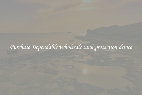 Purchase Dependable Wholesale tank protection device