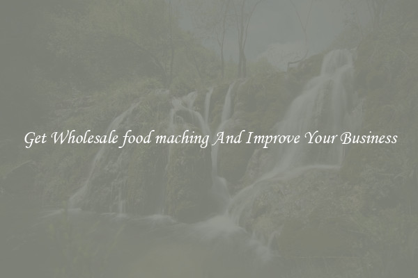 Get Wholesale food maching And Improve Your Business