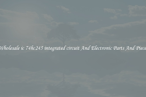 Wholesale ic 74hc245 integrated circuit And Electronic Parts And Pieces