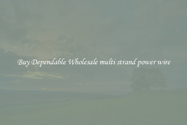 Buy Dependable Wholesale multi strand power wire