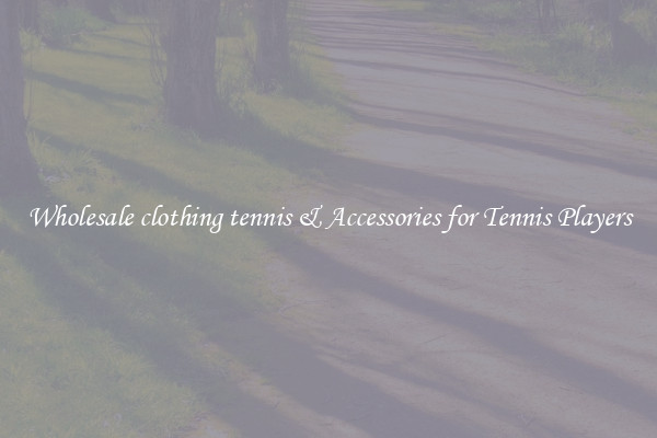 Wholesale clothing tennis & Accessories for Tennis Players