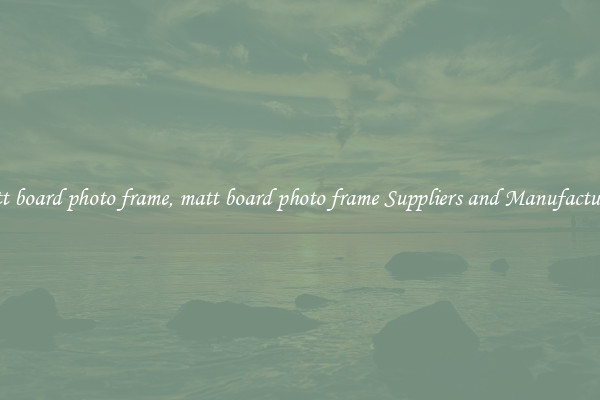 matt board photo frame, matt board photo frame Suppliers and Manufacturers
