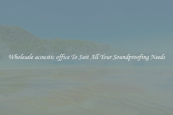 Wholesale acoustic office To Suit All Your Soundproofing Needs