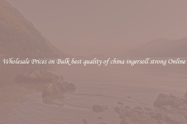 Wholesale Prices on Bulk best quality of china ingersoll strong Online