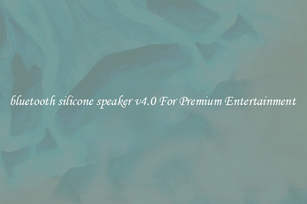 bluetooth silicone speaker v4.0 For Premium Entertainment 