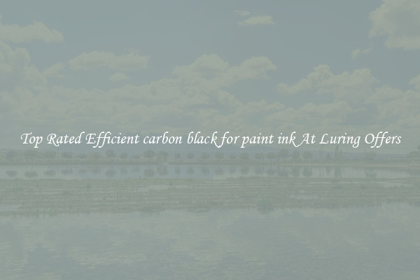 Top Rated Efficient carbon black for paint ink At Luring Offers