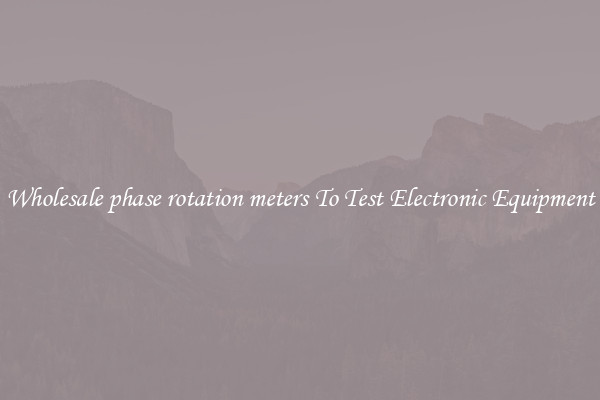 Wholesale phase rotation meters To Test Electronic Equipment