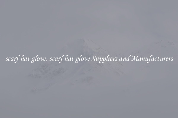 scarf hat glove, scarf hat glove Suppliers and Manufacturers
