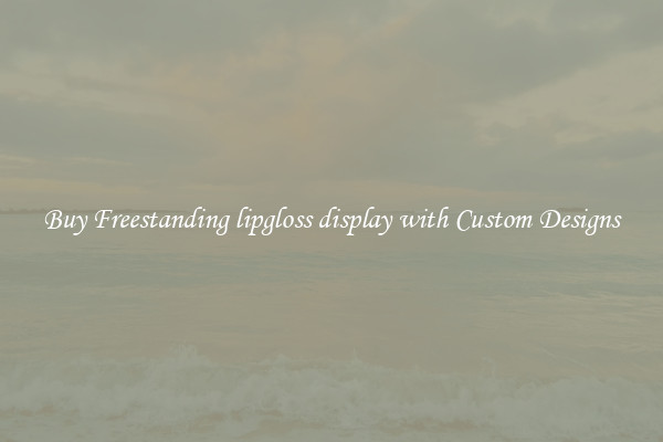 Buy Freestanding lipgloss display with Custom Designs