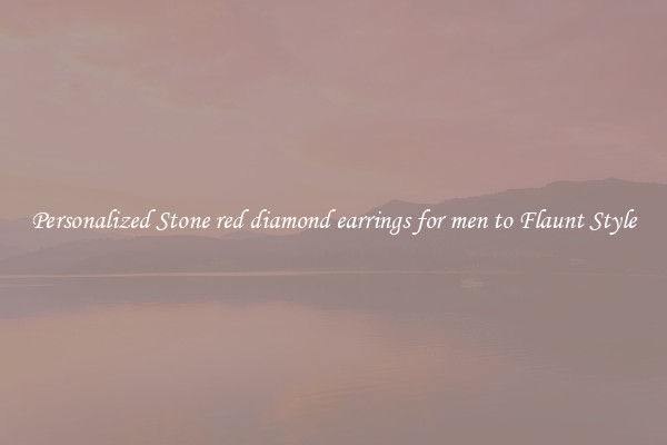Personalized Stone red diamond earrings for men to Flaunt Style