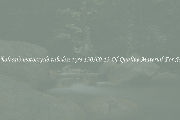 Wholesale motorcycle tubeless tyre 130/60 13 Of Quality Material For Sale