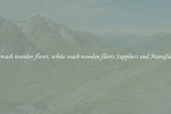 white wash wooden floors, white wash wooden floors Suppliers and Manufacturers