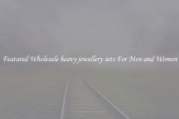 Featured Wholesale heavy jewellery sets For Men and Women