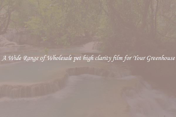 A Wide Range of Wholesale pet high clarity film for Your Greenhouse