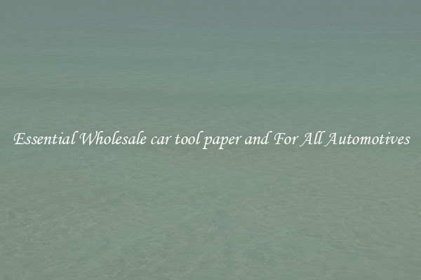 Essential Wholesale car tool paper and For All Automotives