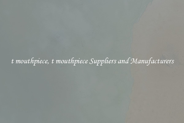 t mouthpiece, t mouthpiece Suppliers and Manufacturers