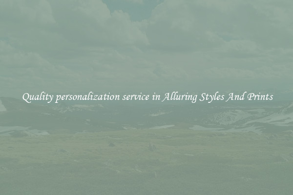 Quality personalization service in Alluring Styles And Prints