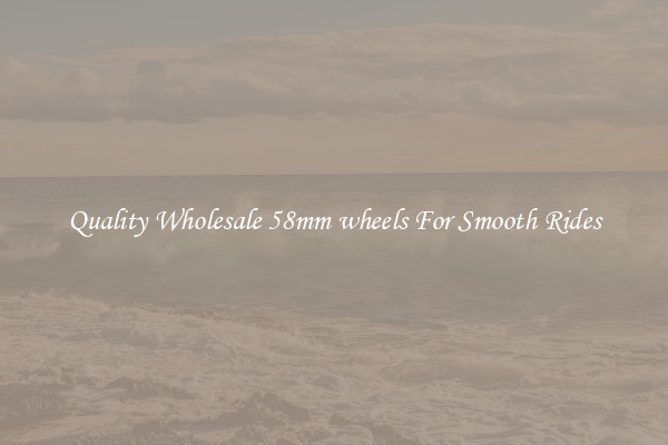 Quality Wholesale 58mm wheels For Smooth Rides