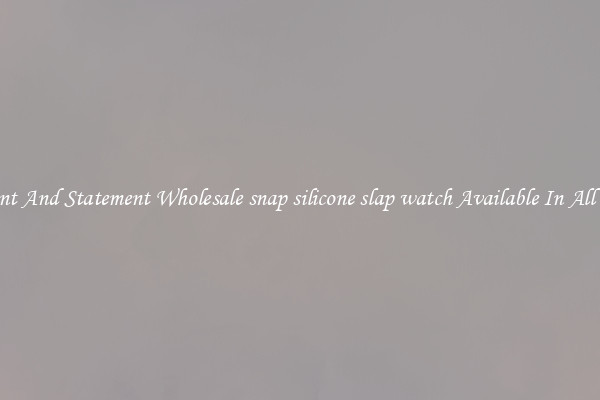 Elegant And Statement Wholesale snap silicone slap watch Available In All Styles