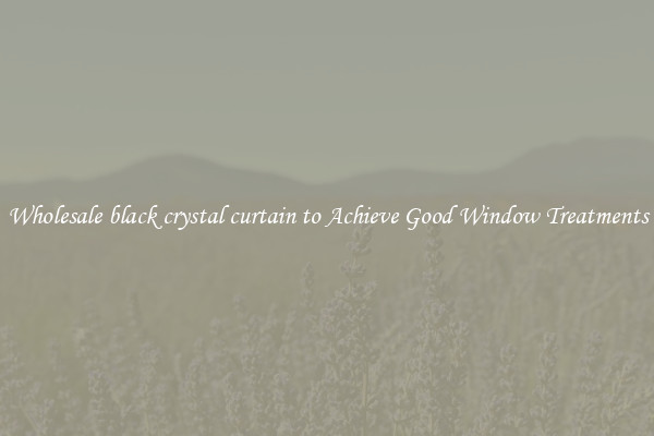 Wholesale black crystal curtain to Achieve Good Window Treatments