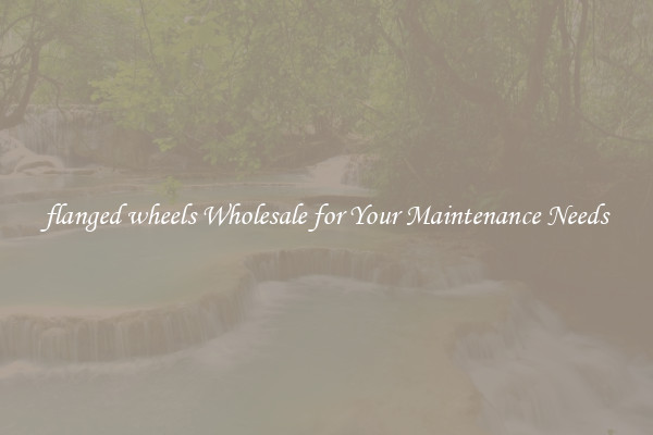 flanged wheels Wholesale for Your Maintenance Needs