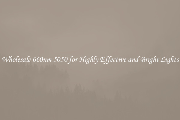 Wholesale 660nm 5050 for Highly Effective and Bright Lights