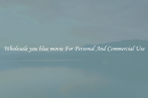 Wholesale you blue movie For Personal And Commercial Use