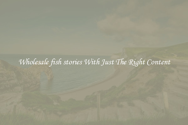 Wholesale fish stories With Just The Right Content