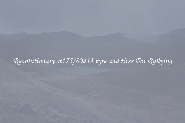 Revolutionary st175/80d13 tyre and tires For Rallying