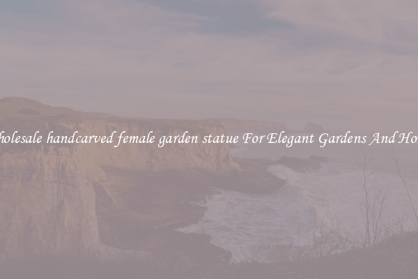 Wholesale handcarved female garden statue For Elegant Gardens And Homes