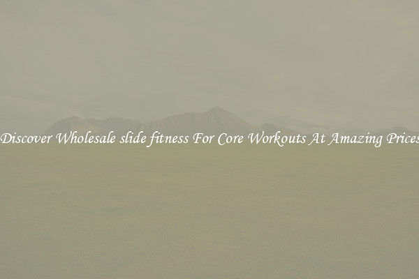 Discover Wholesale slide fitness For Core Workouts At Amazing Prices