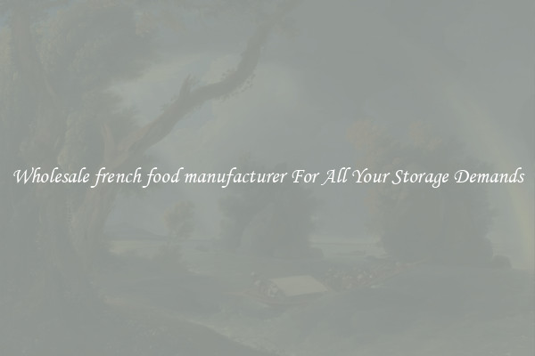 Wholesale french food manufacturer For All Your Storage Demands