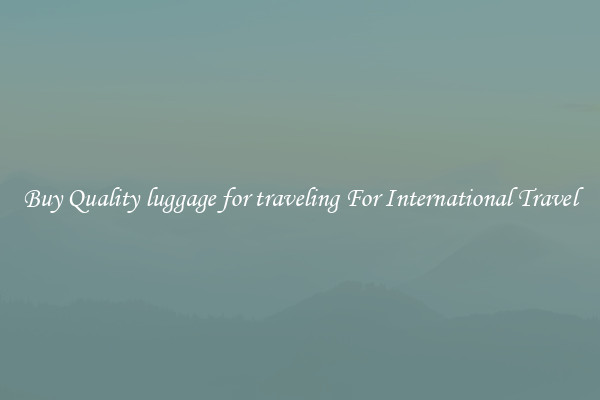 Buy Quality luggage for traveling For International Travel