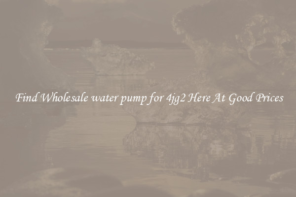 Find Wholesale water pump for 4jg2 Here At Good Prices